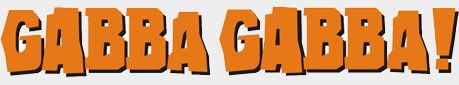 Gabba Gabba!